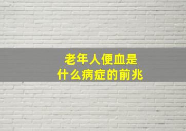 老年人便血是什么病症的前兆