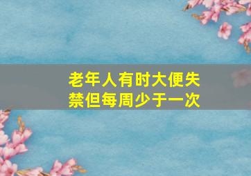 老年人有时大便失禁但每周少于一次