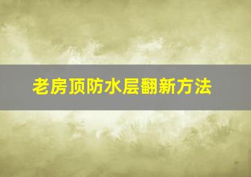 老房顶防水层翻新方法