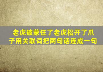 老虎被蒙住了老虎松开了爪子用关联词把两句话连成一句