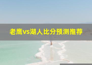 老鹰vs湖人比分预测推荐