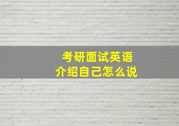 考研面试英语介绍自己怎么说