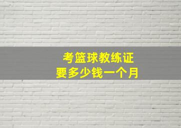 考篮球教练证要多少钱一个月