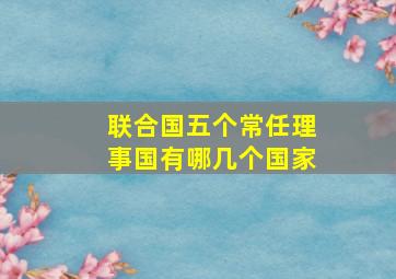 联合国五个常任理事国有哪几个国家