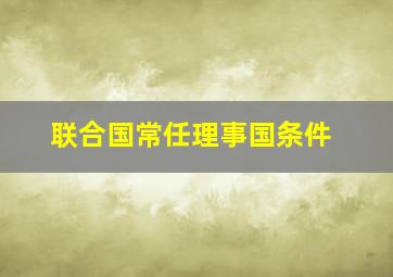 联合国常任理事国条件