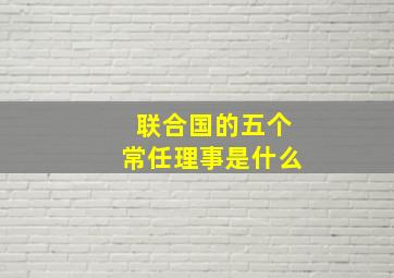 联合国的五个常任理事是什么