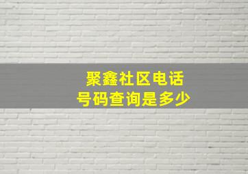 聚鑫社区电话号码查询是多少