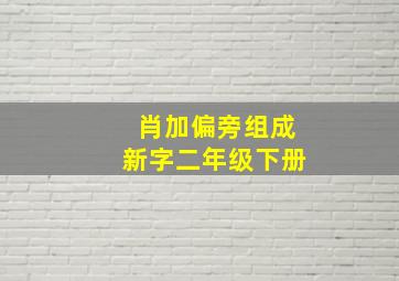 肖加偏旁组成新字二年级下册