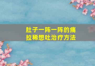 肚子一阵一阵的痛拉稀想吐治疗方法