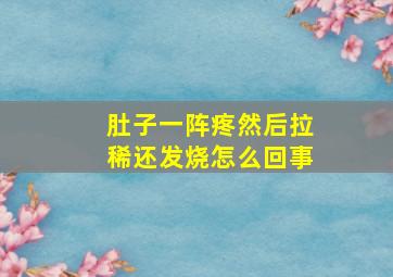 肚子一阵疼然后拉稀还发烧怎么回事