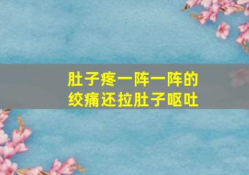 肚子疼一阵一阵的绞痛还拉肚子呕吐