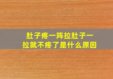 肚子疼一阵拉肚子一拉就不疼了是什么原因