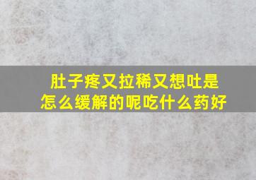 肚子疼又拉稀又想吐是怎么缓解的呢吃什么药好