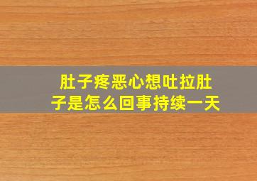 肚子疼恶心想吐拉肚子是怎么回事持续一天