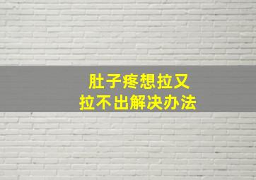 肚子疼想拉又拉不出解决办法