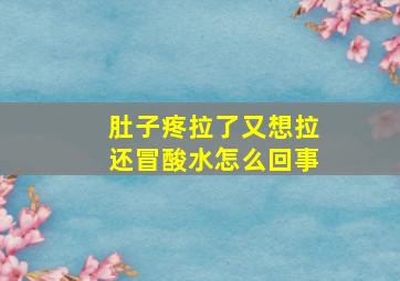 肚子疼拉了又想拉还冒酸水怎么回事