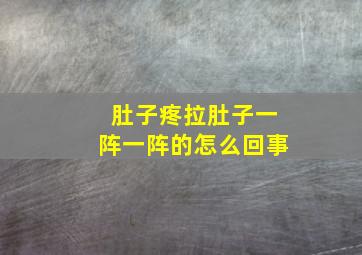 肚子疼拉肚子一阵一阵的怎么回事