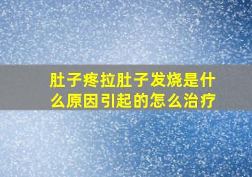 肚子疼拉肚子发烧是什么原因引起的怎么治疗