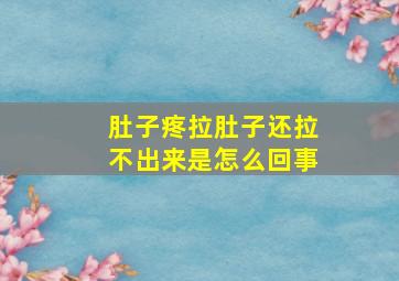 肚子疼拉肚子还拉不出来是怎么回事