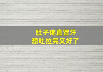 肚子疼直冒汗想吐拉完又好了