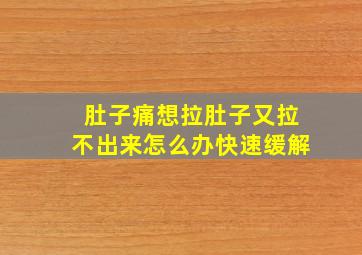 肚子痛想拉肚子又拉不出来怎么办快速缓解