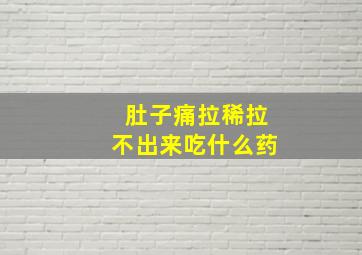 肚子痛拉稀拉不出来吃什么药