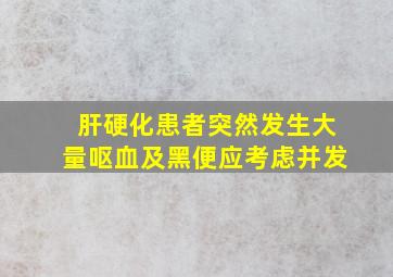 肝硬化患者突然发生大量呕血及黑便应考虑并发