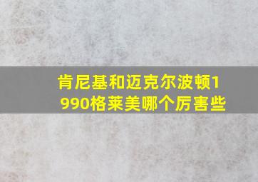 肯尼基和迈克尔波顿1990格莱美哪个厉害些