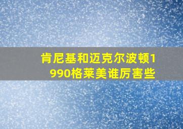 肯尼基和迈克尔波顿1990格莱美谁厉害些