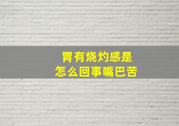 胃有烧灼感是怎么回事嘴巴苦