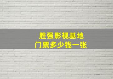 胜强影视基地门票多少钱一张