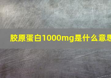 胶原蛋白1000mg是什么意思