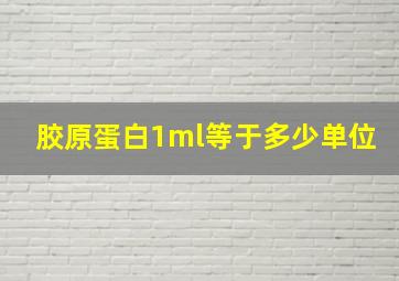 胶原蛋白1ml等于多少单位