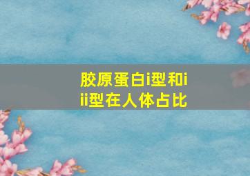 胶原蛋白i型和iii型在人体占比