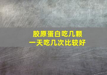 胶原蛋白吃几颗一天吃几次比较好