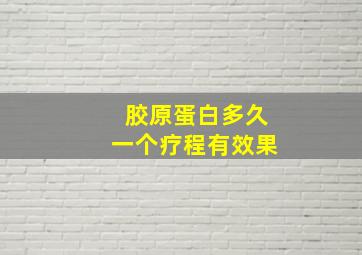 胶原蛋白多久一个疗程有效果