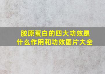 胶原蛋白的四大功效是什么作用和功效图片大全