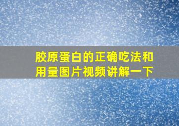 胶原蛋白的正确吃法和用量图片视频讲解一下