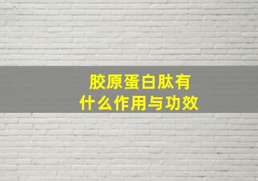 胶原蛋白肽有什么作用与功效