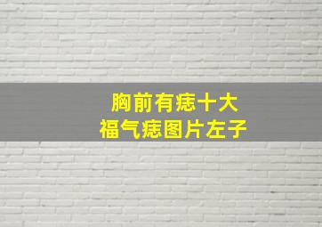 胸前有痣十大福气痣图片左子