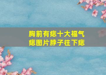 胸前有痣十大福气痣图片脖子往下痣