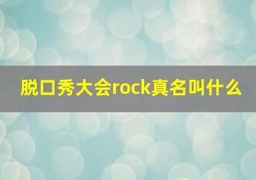 脱口秀大会rock真名叫什么