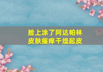 脸上涂了阿达帕林皮肤瘙痒干燥起皮