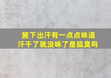 腋下出汗有一点点味道汗干了就没味了是狐臭吗