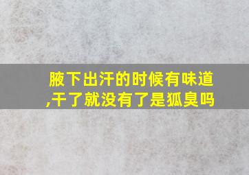 腋下出汗的时候有味道,干了就没有了是狐臭吗