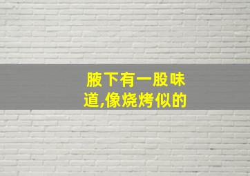 腋下有一股味道,像烧烤似的