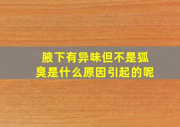 腋下有异味但不是狐臭是什么原因引起的呢