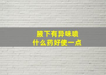 腋下有异味喷什么药好使一点