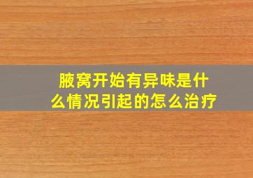 腋窝开始有异味是什么情况引起的怎么治疗