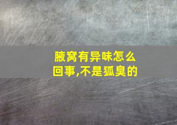 腋窝有异味怎么回事,不是狐臭的